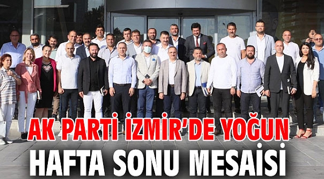 AK Parti İzmir’de yoğun hafta sonu mesaisi