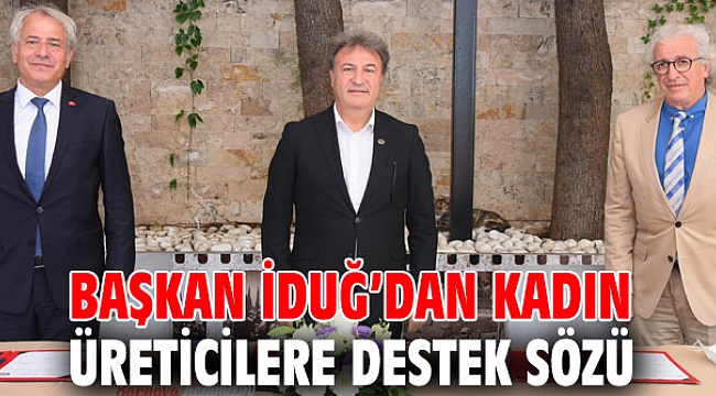 Başkan İduğ’dan kadın üreticilere destek sözü