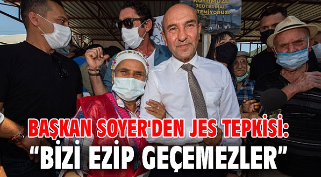 Başkan Soyer'den JES tepkisi: “Bizi ezip geçemezler”