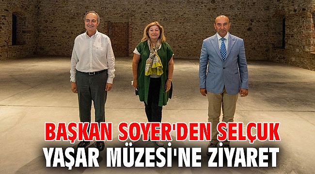 Başkan Soyer'den Selçuk Yaşar Müzesi'ne ziyaret