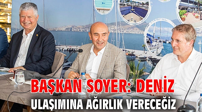 Başkan Soyer: Deniz ulaşımına ağırlık vereceğiz