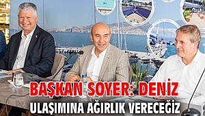 Başkan Soyer: Deniz ulaşımına ağırlık vereceğiz