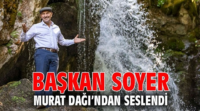 Başkan Soyer Gediz’in doğduğu Murat Dağı'ndan seslendi