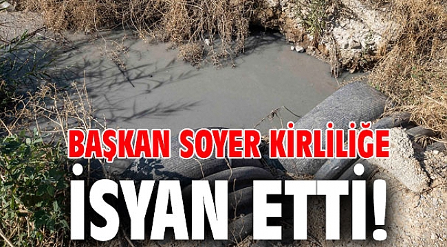 Başkan Soyer kirliliğe isyan etti!
