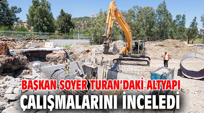 Başkan Soyer Turan'daki altyapı çalışmalarını inceledi