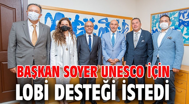 Başkan Soyer UNESCO için lobi desteği istedi