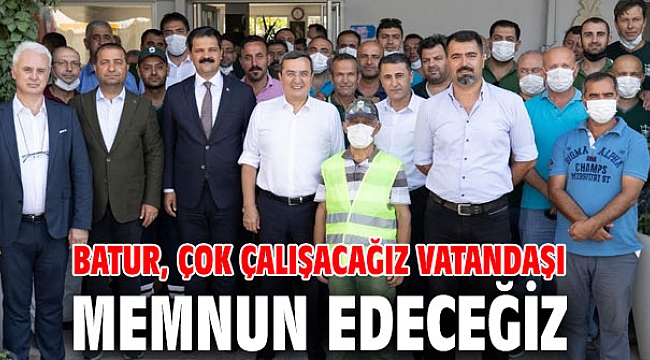 Batur, çok çalışacağız vatandaşı memnun edeceğiz