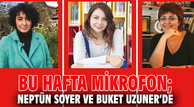 Bu hafta mikrofon; Neptün Soyer ve Buket Uzuner’de