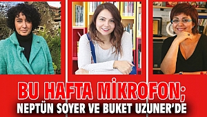 Bu hafta mikrofon; Neptün Soyer ve Buket Uzuner’de