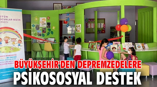 Büyükşehir'den depremzedelere psikososyal destek