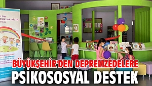 Büyükşehir'den depremzedelere psikososyal destek