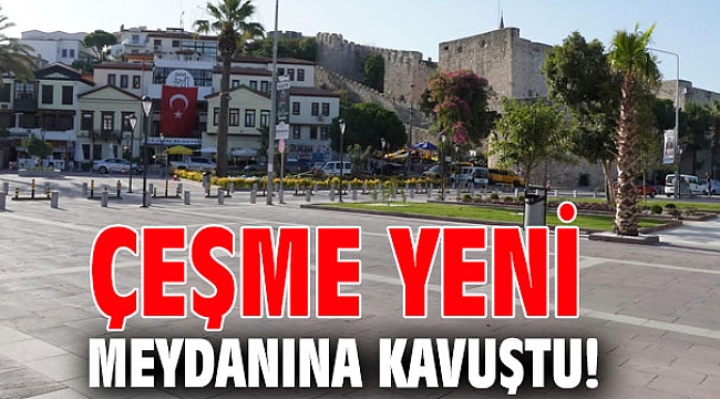 Çeşme yeni meydanına kavuştu!