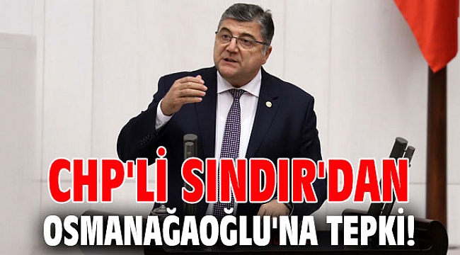 CHP'li Sındır'dan Osmanağaoğlu'na tepki!