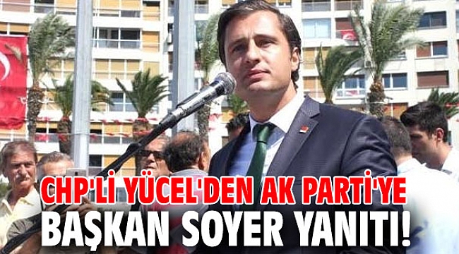 CHP'li Yücel'den AK Parti'ye Başkan Soyer yanıtı!