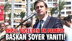 CHP'li Yücel'den AK Parti'ye Başkan Soyer yanıtı!