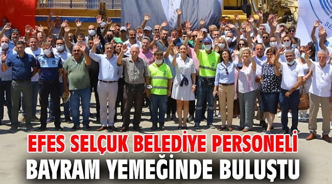EFES SELÇUK BELEDİYE PERSONELİ BAYRAM YEMEĞİNDE BULUŞTU