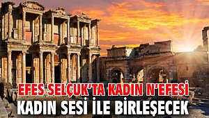 EFES SELÇUK’TA KADIN N’EFESİ KADIN SESİ İLE BİRLEŞECEK 