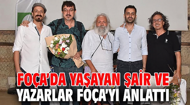 FOÇA’DA YAŞAYAN ŞAİR VE YAZARLAR FOÇA’YI ANLATTI