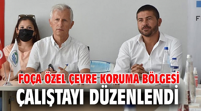 Foça Özel Çevre Koruma Bölgesi Çalıştayı düzenlendi