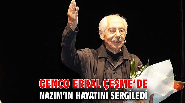Genco Erkal Çeşme’de Nazım’ın hayatını sahneledi