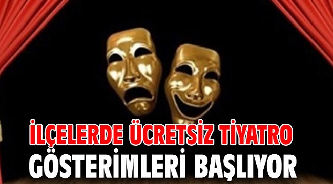 İlçelerde ücretsiz tiyatro gösterimleri başlıyor