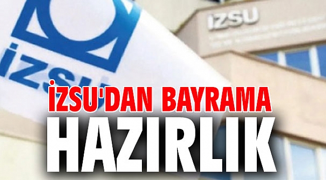İZSU'dan bayrama hazırlık