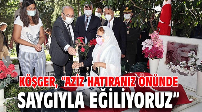 Köşger, “Aziz Hatıranız Önünde Saygıyla Eğiliyoruz”