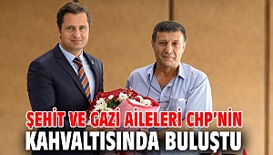 ŞEHİT VE GAZİ AİLELERİ CHP’NİN KAHVALTISINDA BULUŞTU