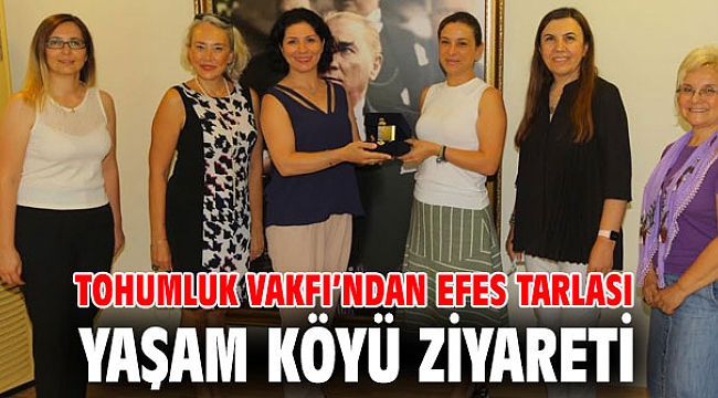 TOHUMLUK VAKFI’NDAN EFES TARLASI YAŞAM KÖYÜ ZİYARETİ