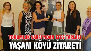 TOHUMLUK VAKFI’NDAN EFES TARLASI YAŞAM KÖYÜ ZİYARETİ