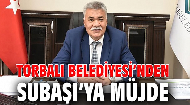 Torbalı Belediyesi'nden Subaşı'ya müjde