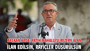 Başkan Arda: Fatih Mahallesi rezerv alan ilan edilsin, rayiçler düşürülsün