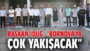 Başkan İduğ: “Bornova’ya çok yakışacak”