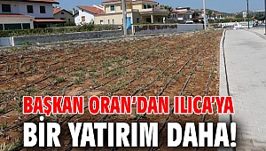 Başkan Oran’dan Ilıca’ya bir yatırım daha!