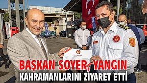 Başkan Soyer, yangın kahramanlarını ziyaret etti