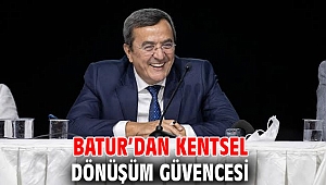 Batur’dan kentsel dönüşüm güvencesi