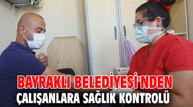 BAYRAKLI BELEDİYESİ'NDEN ÇALIŞANLARA SAĞLIK KONTROLÜ