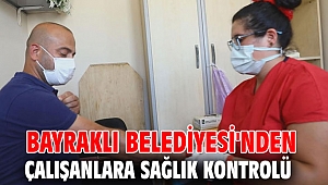 BAYRAKLI BELEDİYESİ'NDEN ÇALIŞANLARA SAĞLIK KONTROLÜ