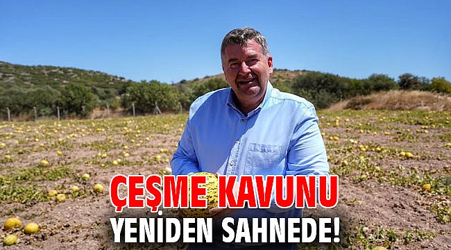 Çeşme kavunu yeniden sahnede!