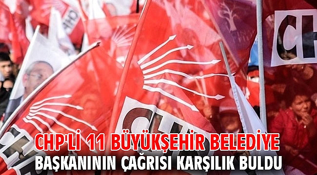 CHP'li 11 büyükşehir belediye başkanının çağrısı karşılık buldu