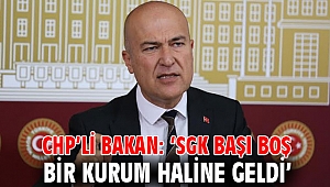 CHP’li Bakan: ‘SGK başı boş bir kurum haline geldi’