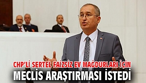 CHP’li Sertel faizsiz ev mağdurları için Meclis araştırması istedi