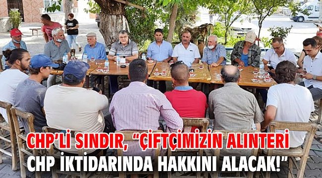 CHP’li Sındır, “Çiftçimizin alınteri CHP iktidarında hakkını alacak!”