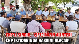 CHP’li Sındır, “Çiftçimizin alınteri CHP iktidarında hakkını alacak!”