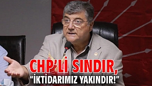 CHP’li Sındır, “iktidarımız yakındır!” 