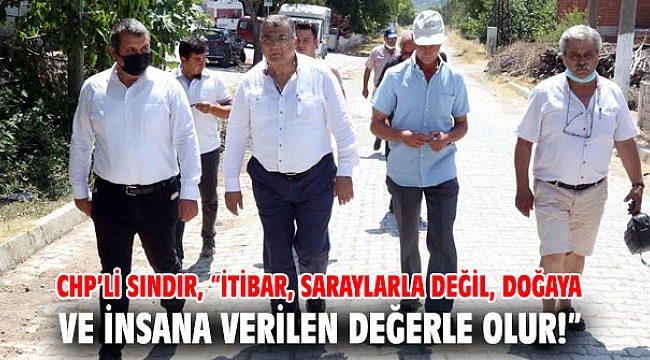CHP’li Sındır, “İtibar, saraylarla değil, doğaya ve insana verilen değerle olur!”