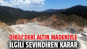 Dikili’deki altın madeniyle ilgili sevindiren karar