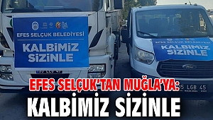EFES SELÇUK’TAN MUĞLA’YA: KALBİMİZ SİZİNLE