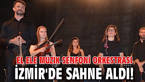 El Ele Müzik Senfoni Orkestrası İzmir'de sahne aldı!