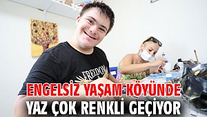 Engelsiz Yaşam Köyünde yaz çok renkli geçiyor